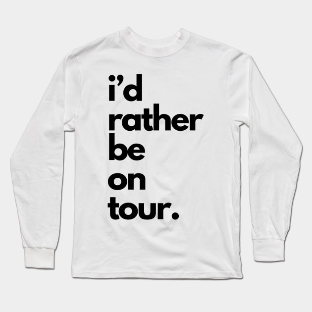 Live Music | Music Shirts | Rock and Roll Concerts | I'd Rather Be On Tour Long Sleeve T-Shirt by VenueLlama